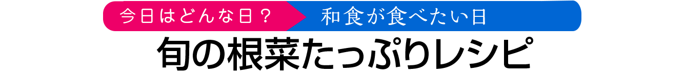 旬の根菜たっぷりレシピ