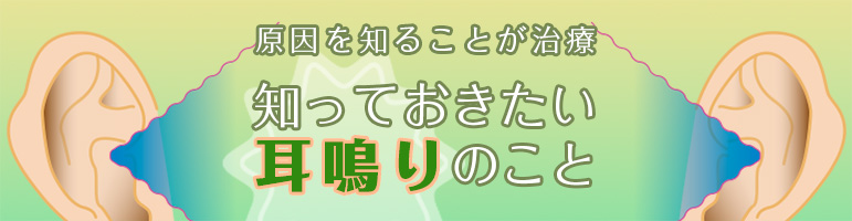 原因を知ることが治療 知っておきたい耳鳴りのこと