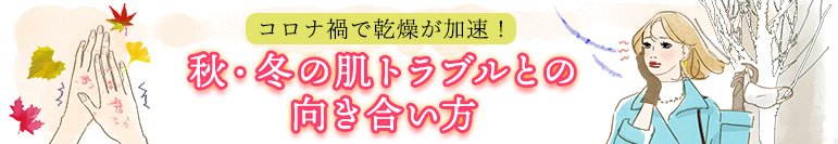 コロナ禍で乾燥が加速！　秋・冬の肌トラブルとの向き合い方