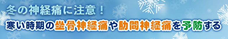 冬の神経痛に注意！ 寒い時期の坐骨神経痛や肋間神経痛を予防する