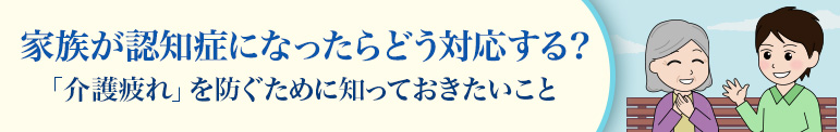 家族が認知症になったらどう対応する？ 「介護疲れ」を防ぐために知っておきたいこと