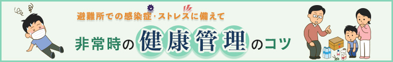 避難所での感染症・ストレスに備えて　非常時の健康管理のコツ