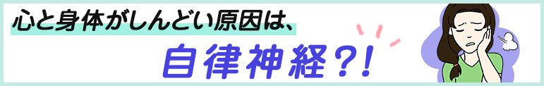 心と身体がしんどい原因は、自律神経⁈