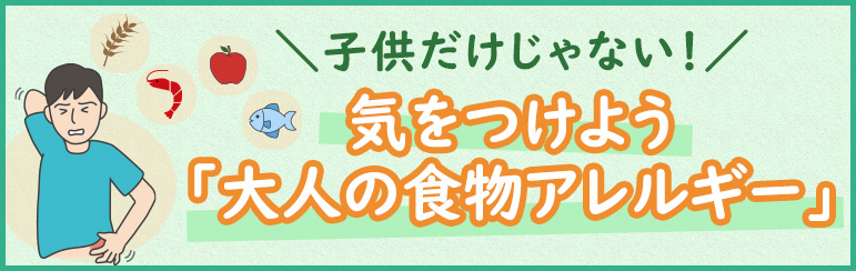 子どもだけじゃない！ 気をつけよう「大人の食物アレルギー」