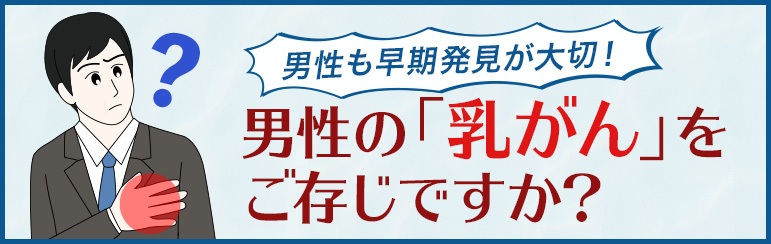 男性の「乳がん」をご存じですか？