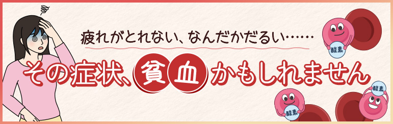 疲れがとれない、なんだかだるい…… その症状、「貧血」かもしれません