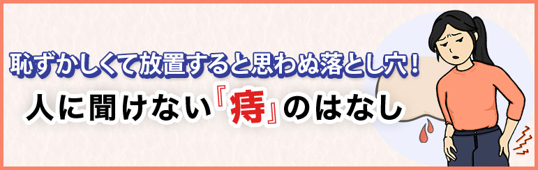 恥ずかしくて放置すると思わぬ落とし穴！? 　人に聞けない「痔」のはなし